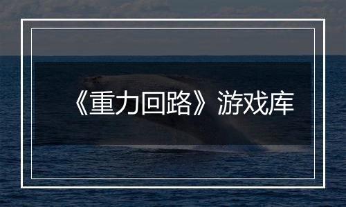 《重力回路》游戏库