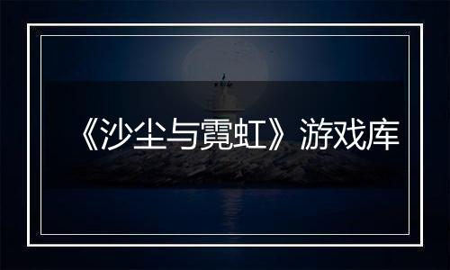 《沙尘与霓虹》游戏库