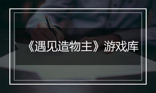 《遇见造物主》游戏库
