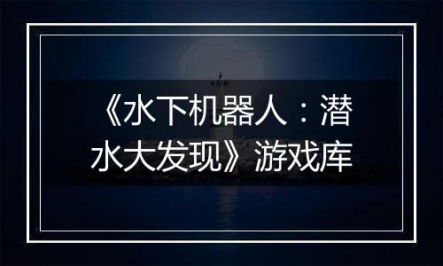 《水下机器人：潜水大发现》游戏库