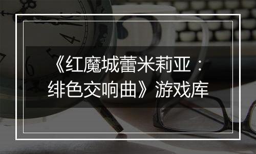 《红魔城蕾米莉亚：绯色交响曲》游戏库