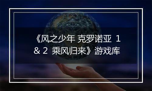 《风之少年 克罗诺亚 １＆２ 乘风归来》游戏库