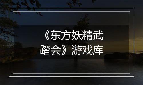 《东方妖精武踏会》游戏库