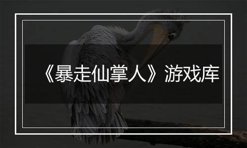 《暴走仙掌人》游戏库