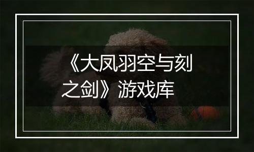 《大凤羽空与刻之剑》游戏库