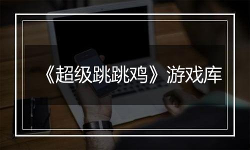 《超级跳跳鸡》游戏库