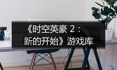 《时空英豪 2：新的开始》游戏库