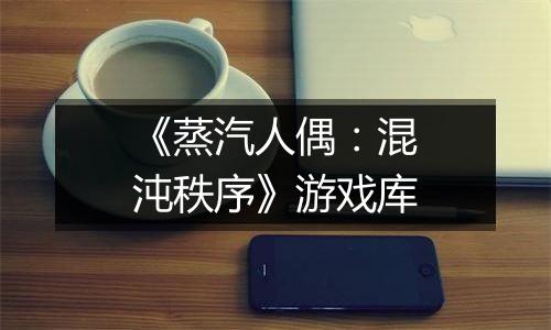 《蒸汽人偶：混沌秩序》游戏库