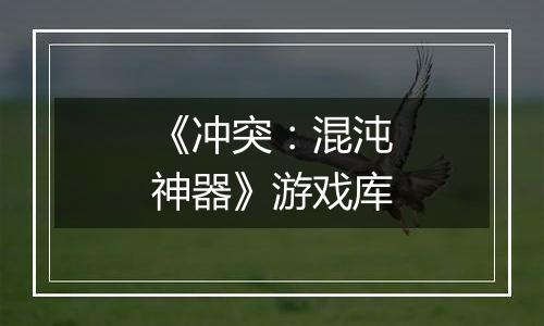 《冲突：混沌神器》游戏库