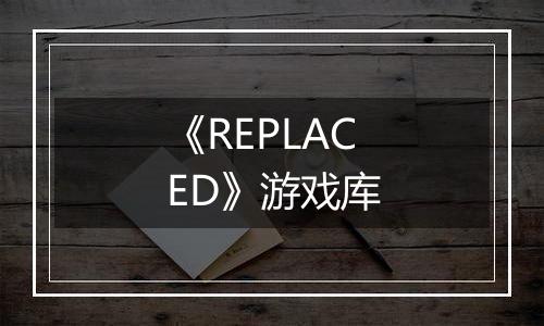 《REPLACED》游戏库