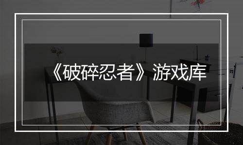 《破碎忍者》游戏库