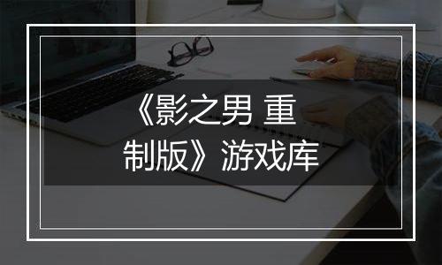 《影之男 重制版》游戏库
