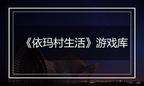 《依玛村生活》游戏库