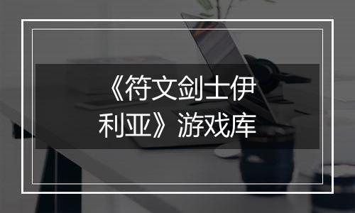 《符文剑士伊利亚》游戏库