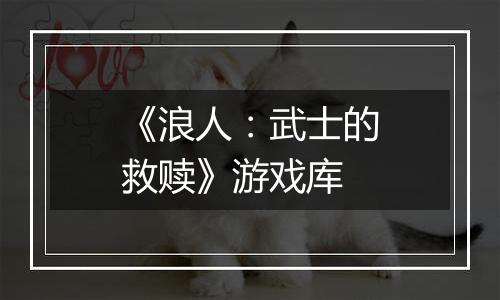 《浪人：武士的救赎》游戏库