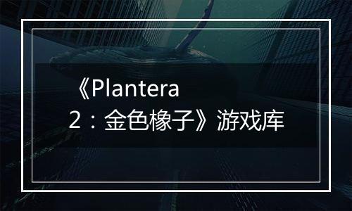 《Plantera 2：金色橡子》游戏库