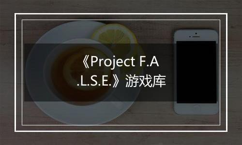 《Project F.A.L.S.E.》游戏库