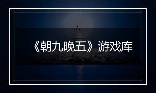 《朝九晚五》游戏库