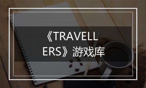 《TRAVELLERS》游戏库