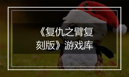 《复仇之臂复刻版》游戏库