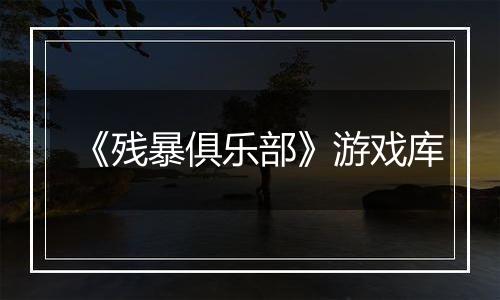 《残暴俱乐部》游戏库