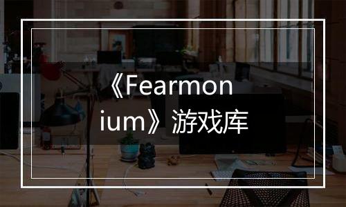 《Fearmonium》游戏库