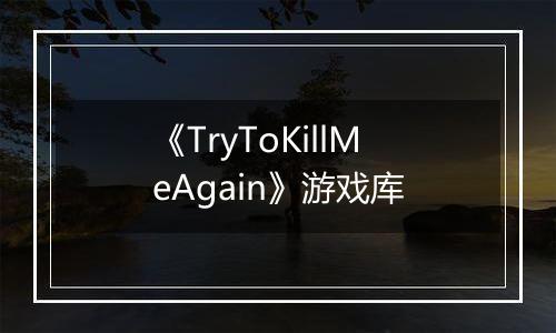 《TryToKillMeAgain》游戏库