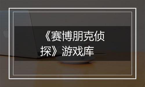 《赛博朋克侦探》游戏库