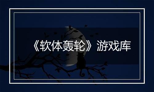 《软体轰轮》游戏库