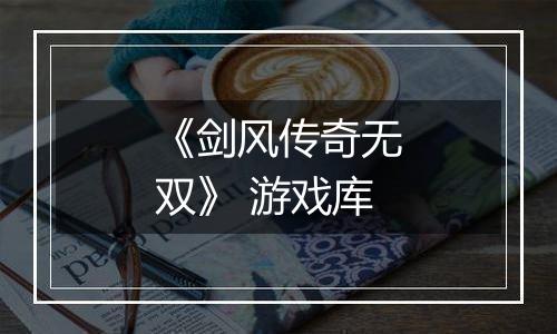 《剑风传奇无双》 游戏库
