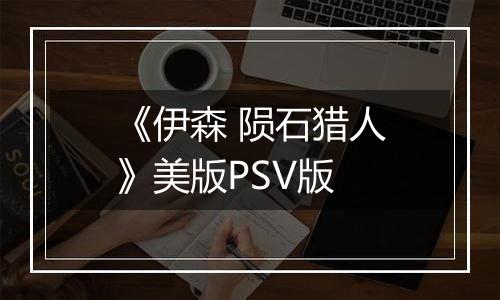 《伊森 陨石猎人》美版PSV版