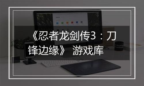 《忍者龙剑传3：刀锋边缘》 游戏库