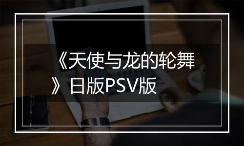 《天使与龙的轮舞》日版PSV版