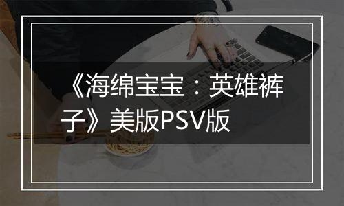 《海绵宝宝：英雄裤子》美版PSV版