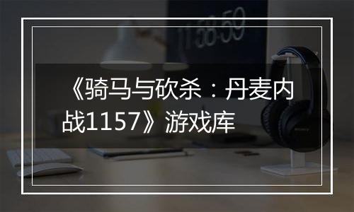 《骑马与砍杀：丹麦内战1157》游戏库