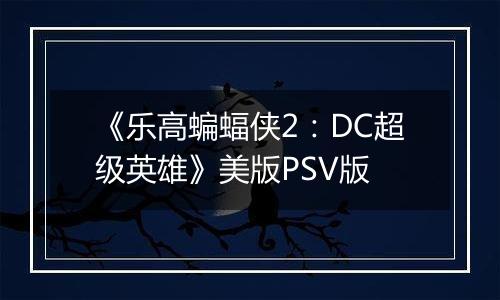 《乐高蝙蝠侠2：DC超级英雄》美版PSV版