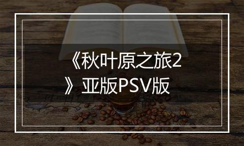 《秋叶原之旅2》亚版PSV版