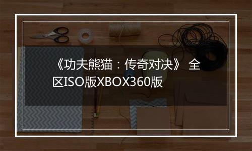 《功夫熊猫：传奇对决》 全区ISO版XBOX360版