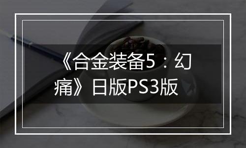 《合金装备5：幻痛》日版PS3版