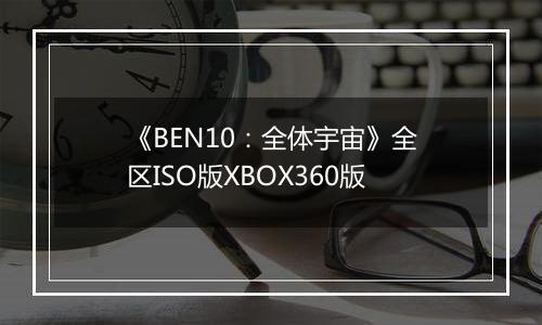 《BEN10：全体宇宙》全区ISO版XBOX360版