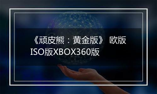 《顽皮熊：黄金版》 欧版ISO版XBOX360版