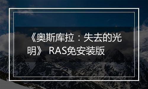 《奥斯库拉：失去的光明》 RAS免安装版