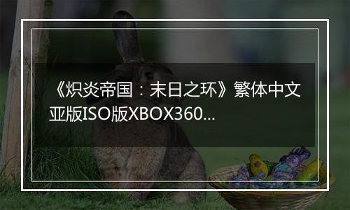 《炽炎帝国：末日之环》繁体中文亚版ISO版XBOX360版