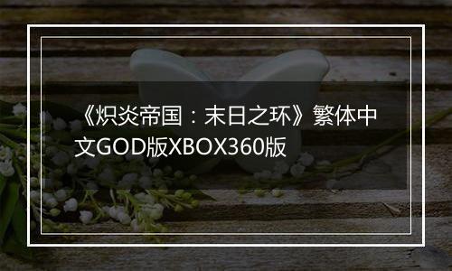 《炽炎帝国：末日之环》繁体中文GOD版XBOX360版