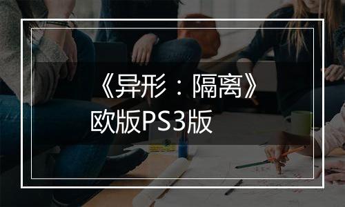 《异形：隔离》欧版PS3版