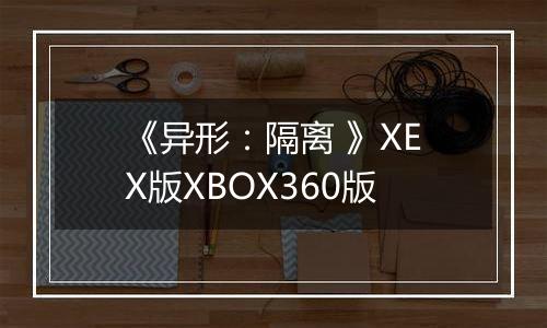 《异形：隔离 》XEX版XBOX360版