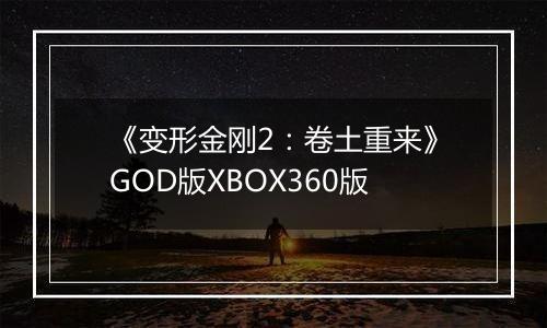 《变形金刚2：卷土重来》GOD版XBOX360版