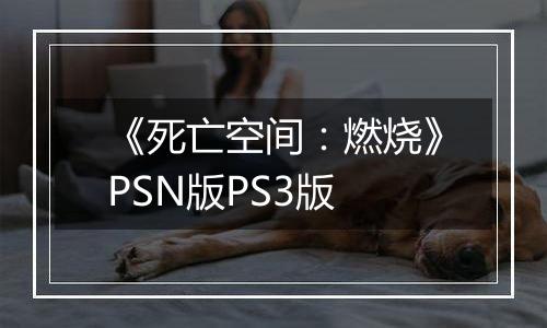 《死亡空间：燃烧》PSN版PS3版