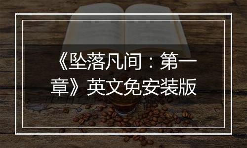 《坠落凡间：第一章》英文免安装版