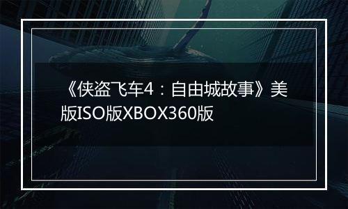 《侠盗飞车4：自由城故事》美版ISO版XBOX360版